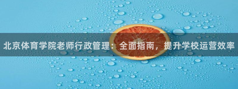 必一运动短信：北京体育学院老师行政管理：全面指南，提升学校运