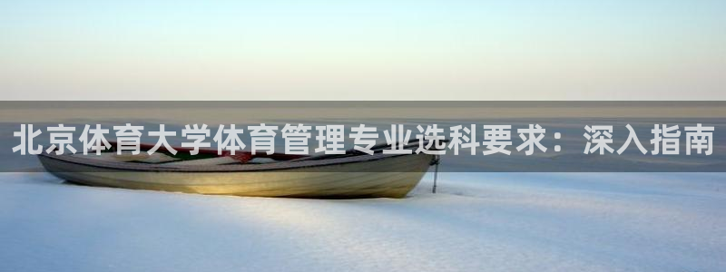 必一体育app下载装机吧：北京体育大学体育管理专业选科要求：